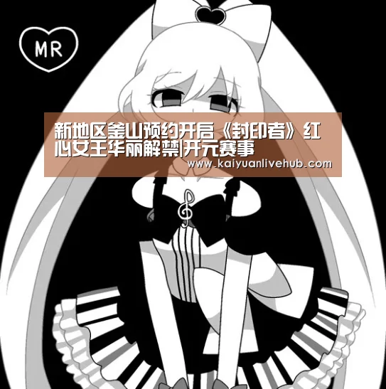 新地区釜山预约开启《封印者》红心女王华丽解禁|开元赛事(图2) 开元电竞