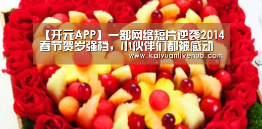 【开元APP】一部网络短片逆袭2014春节贺岁强档,小伙伴们都被感动哭了(图1) 开元体育