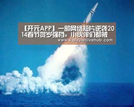 【开元APP】一部网络短片逆袭2014春节贺岁强档,小伙伴们都被感动哭了(图3) 开元电竞