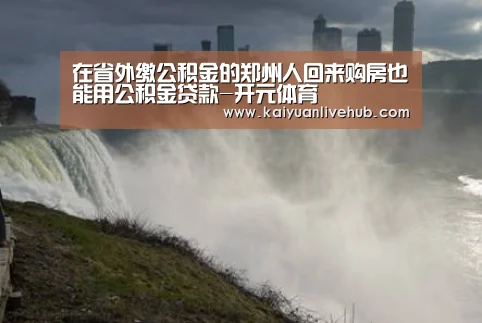 在省外缴公积金的郑州人回来购房也能用公积金贷款-开元体育(图1) 开元赛事